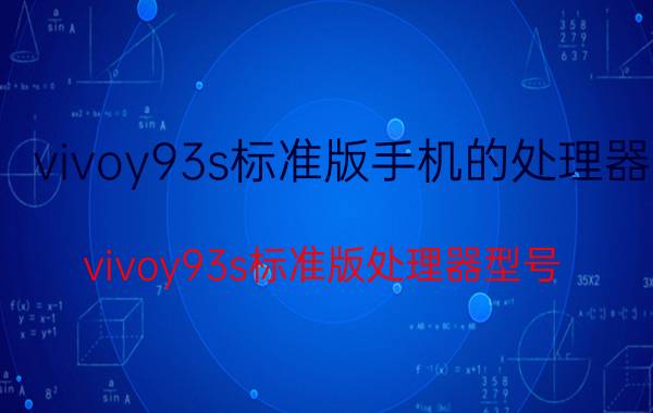 vivoy93s标准版手机的处理器 vivoy93s标准版处理器型号？